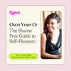 "Own Your O" Masterclass: The Shame Free Guide to Self-Pleasure