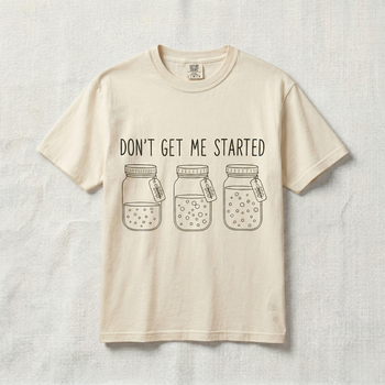 Don’t Get Me Started Mason Jars T-Shirt