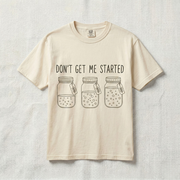 Don’t Get Me Started Mason Jars T-Shirt