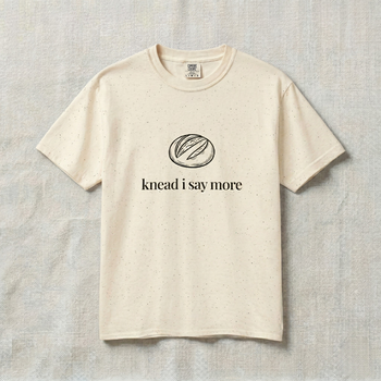 Knead I Say More Tee — Funny Baker Bread T-Shirt